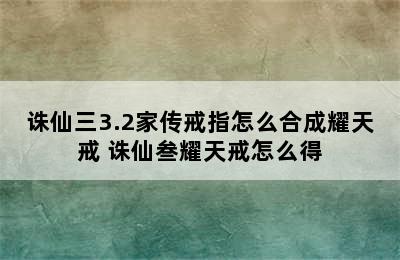 诛仙三3.2家传戒指怎么合成耀天戒 诛仙叁耀天戒怎么得